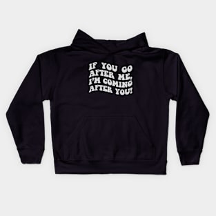 If you go after me, I'm coming after you funny Kids Hoodie